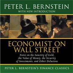 Economist on Wall Street: Notes on the Sanctity of Gold, the Value of Money, the Security of Investments, and Other Delusions Audiobook, by Peter L. Bernstein