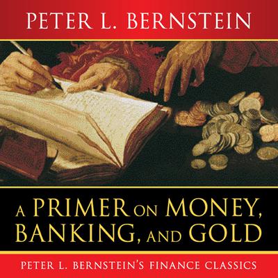 A Primer on Money, Banking, and Gold Audiobook, by Peter L. Bernstein