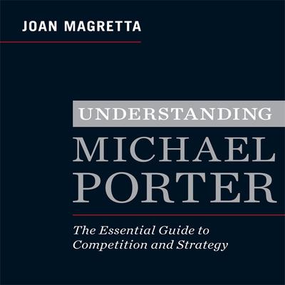 Understanding Michael Porter: The Essential Guide to Competition and Strategy Audiobook, by Joan Magretta