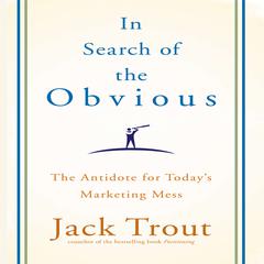 In search of the Obvious: The Antidote for Today's Marketing Mess Audiobook, by Jack Trout