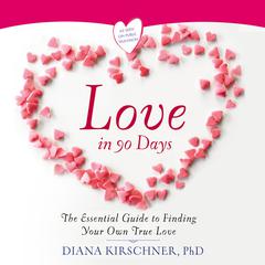 Love in 90 Days:: The Essential Guide to Finding Your Own True Love Audiobook, by Diana Kirschner