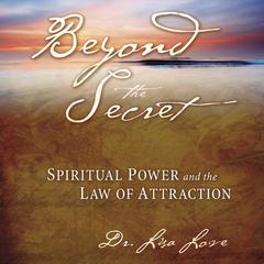 Beyond The Secret:: Spiritual Power and The Law of Attraction Audiobook, by Lisa Love