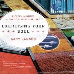 Exercising Your Soul: Fifteen Minutes a Day to a Spiritual Life Audiobook, by Gary Jansen