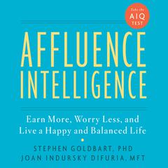 Affluence Intelligence: Earn More, Worry Less, and Live a Happy and Balanced Life Audiobook, by Stephen Goldbart