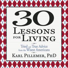 30 Lessons for Living: Tried and True Advice from the Wisest Americans Audiobook, by Karl Pillemer