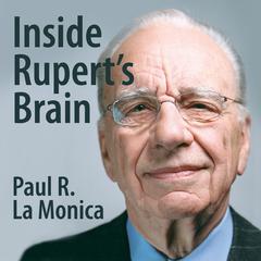 Inside Ruperts Brain: How the Worlds Most Powerful Media Mogul Really Thinks Audiobook, by Paul R. La Monica