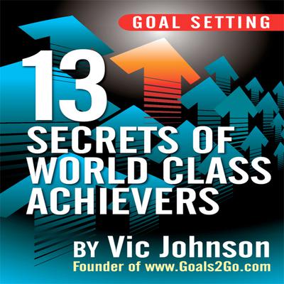 Goal Setting: 13 Secrets of World Class Achievers Audiobook, by Vic Johnson