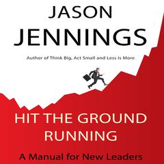 Hit the Ground Running: A Manual for New Leaders Audiobook, by Jason Jennings