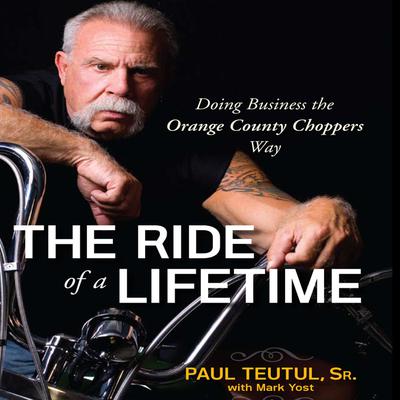 The Ride of a Lifetime: Doing Business the Orange County Choppers Way Audiobook, by Paul Teutul