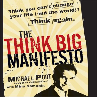 The Think Big Manifesto: Think You Can't Change Your Life (and the World) Think Again Audiobook, by Michael Port
