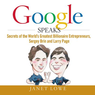 Google Speaks: Secrets of the Worlds Greatest Billionaire Entrepreneurs, Sergey Brin and Larry Page Audiobook, by Janet Lowe