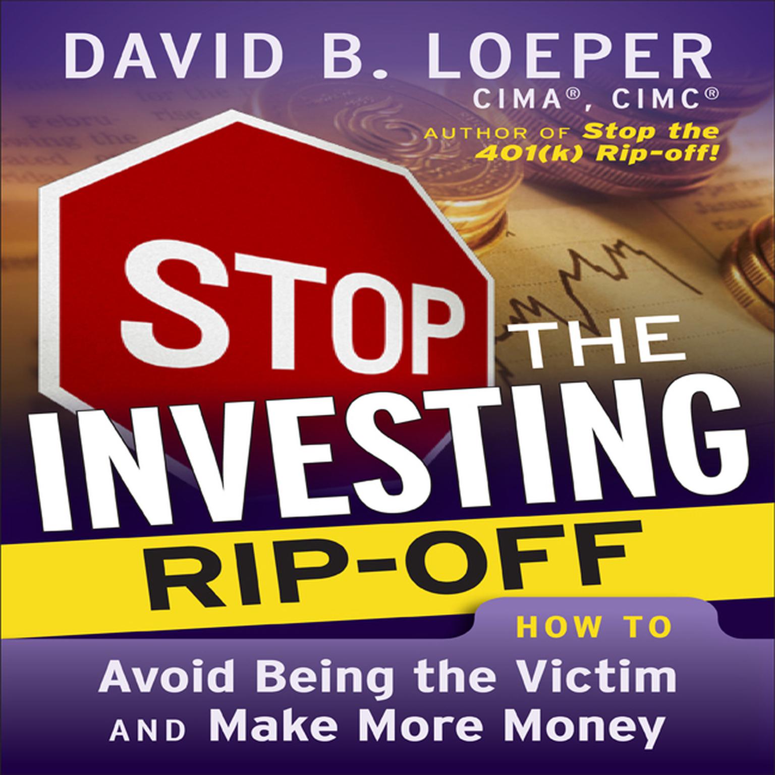 Stop The Investing Rip-Off (Abridged): How to Avoid Being a Victim and Make More Money Audiobook, by David B. Loeper