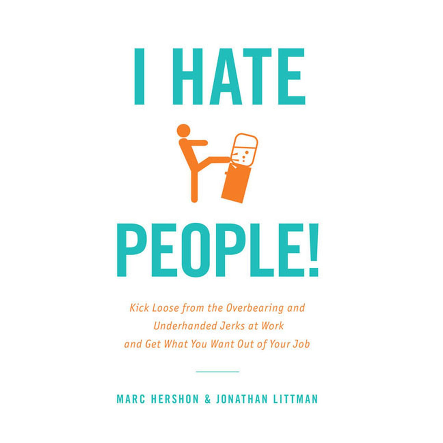 I Hate People!: Kick Loose from the Overbearing and Underhanded Jerks at Work and Get What You Want Out of Your Job Audiobook, by Jonathan Littman