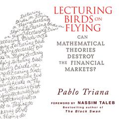 Lecturing Birds on Flying: Can Mathematical Theories Destroy the Financial Markets Audiobook, by Pablo Triana