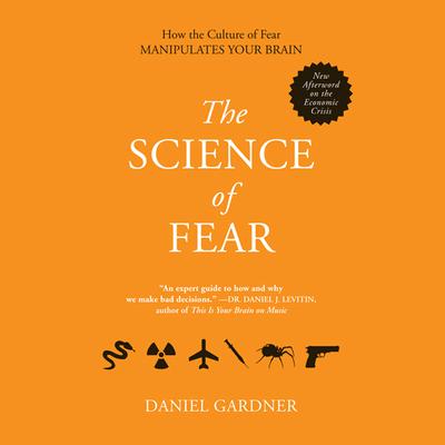 The Science Fear: Why We Fear the Things We Should not- and Put Ourselves in Great Danger Audiobook, by Daniel Gardner