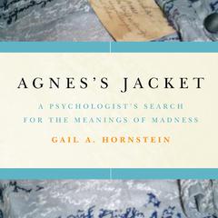 Agness Jacket: A Psychologists Search for the Meanings of Madness Audiobook, by Gail A. Hornstein