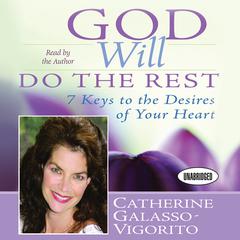 God Will Do The Rest: 7 Keys to the Desires of Your Heart Audiobook, by Catherine Galasso-Vigorito