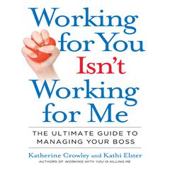 Working for You Isn't Working for Me: The Ultimate Guide to Managing Your Boss Audiobook, by Katherine Crowley