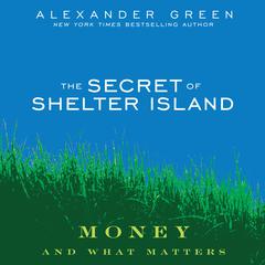 The Secret of Shelter Island: Money and What Matters Audiobook, by Alexander Green