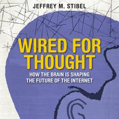 Wired For Thought: How the Brain is Shaping the Future of the Internet Audiobook, by Jeffrey M. Stibel