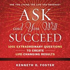 Ask and You Will Succeed: 1001 Extraordinary Questions to Create Life-Changing Results Audiobook, by 