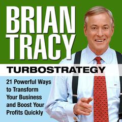 TurboStrategy: 21 Powerful Ways to Transform Your Business and Boost Your Profits Quickly Audiobook, by Brian Tracy