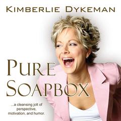 Pure Soapbox: A Cleansing Jolt of Perspective, Motivation, and Humor Audiobook, by Kimberlie Dykeman