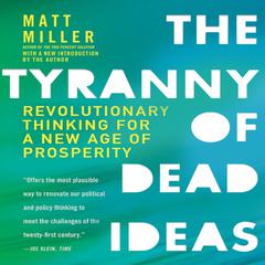 The Tyranny Dead Ideas: Revolutionary Thinking for a New Age of Prosperity Audiobook, by Matt Miller