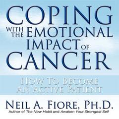 Coping With the Emotional Impact of Cancer: How to Become an Active Patient Audiobook, by Neil Fiore