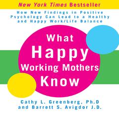 What Happy Working Mothers Know: How New Findings in Positive Psychology Can Lead to a Healthy aand Happy Work/Life Balance Audiobook, by Cathy L. Greenberg