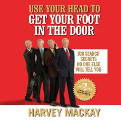 Use Your Head to Get Your Foot in the Door: Job Secrets No One Else Will Tell You Audiobook, by Harvey Mackay