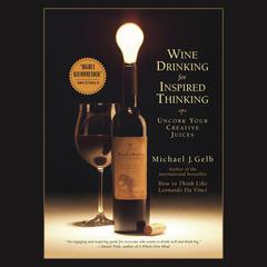 Wine Drinking for Inspired Thinking: Uncork Your Creative Juices Audiobook, by Michael J. Gelb