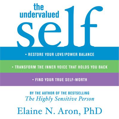 The Undervalued Self: Restore Your Love/Power Balance, Transform the Inner Voice That Holds You Back, and Find Your True Self-Worth Audiobook, by Elaine N. Aron