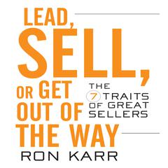Lead, Sell, or Get Out of the Way: The 7 Traits of Great Sellers Audiobook, by Ron Karr