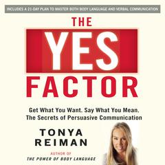 The YES Factor: Get What You Want. Say What You Mean. The Secrets of Persuasive Communication Audiobook, by Tonya Reiman