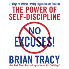 No Excuses!: The Power of Self-Discipline; 21 Ways to Achieve Lasting Happiness and Success Audiobook, by Brian Tracy