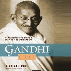 Gandhi CEO: 14 Principles to Guide & Inspire Modern Leaders Audiobook, by Alan Axelrod