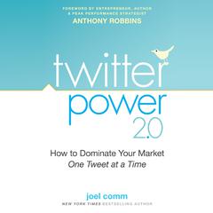 Twitter Power 2.0: How to Dominate Your Market One Tweet at a Time Audiobook, by Joel Comm