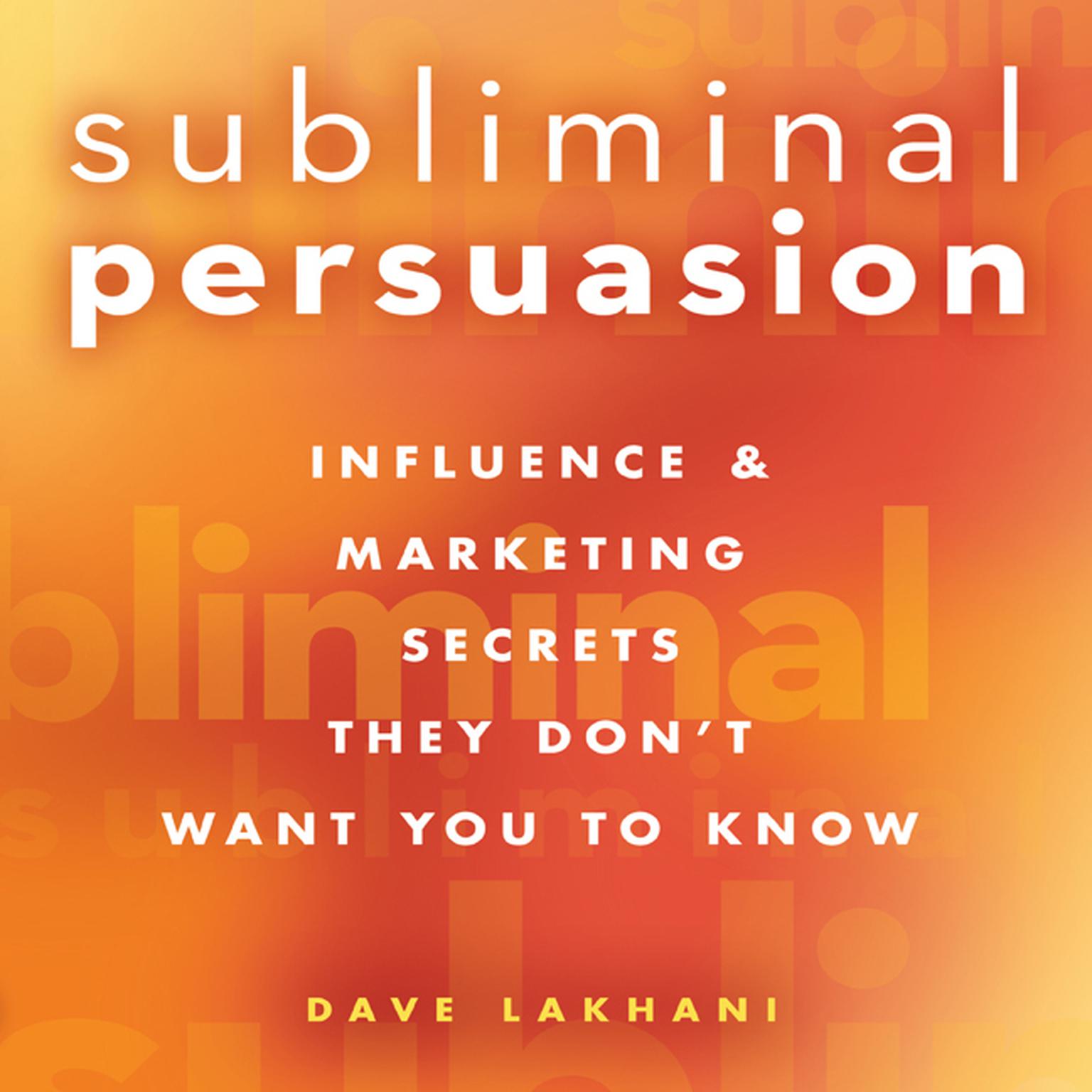 Subliminal Persuasion: Influence & Marketing Secrets They Dont Want You To Know Audiobook, by Dave Lakhani