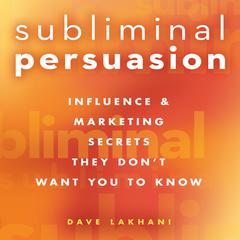 Subliminal Persuasion: Influence & Marketing Secrets They Don't Want You To Know Audiobook, by Dave Lakhani