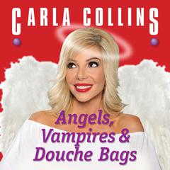 Angels, Vampires and Douche Bags Audiobook, by Carla Collins