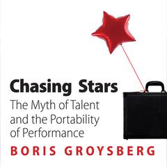 Chasing Stars: The Myth of Talent and the Portability of Performance Audiobook, by Boris Groysberg