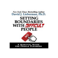 Setting Boundaries with Difficult People: A Survival Guide for People Pleasers Audiobook, by David J. Lieberman