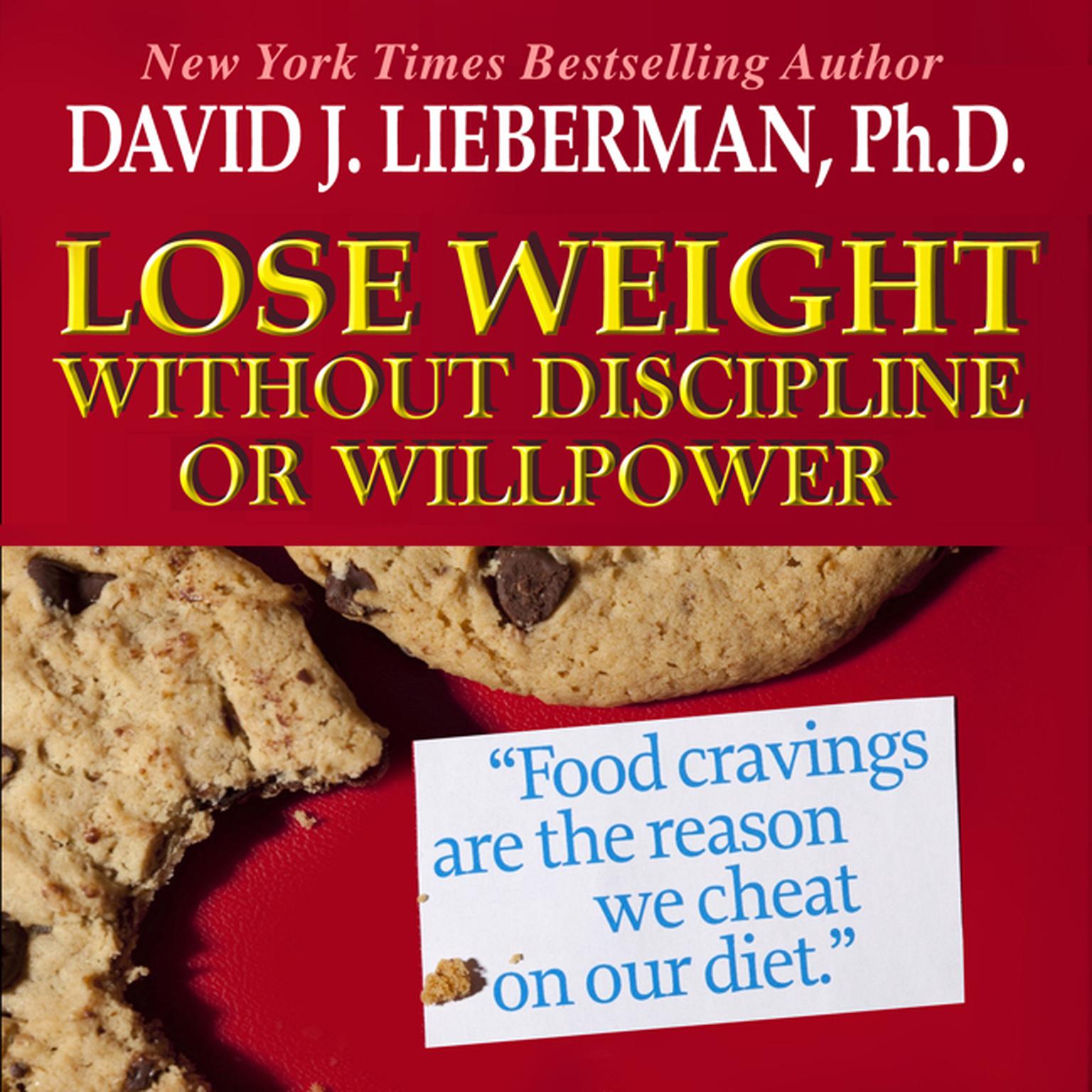 Lose Weight without Discipline or Willpower: Food Cravings Are the Reasons We Cheat On Our Diet Audiobook, by David J. Lieberman