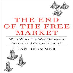 The End the Free Market: Who Wins the War Between States and Corporations? Audiobook, by Ian Bremmer
