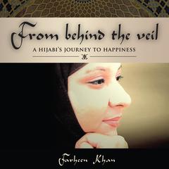 From Behind the Veil: A Hijabi's Journey to Happiness Audiobook, by Farheen Khan