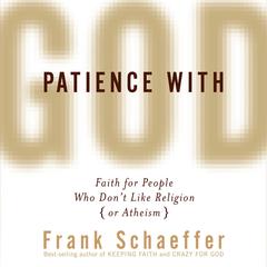 Patience with God: Faith for People Who Don't Like Religion (or Atheism) Audiobook, by Frank Schaeffer