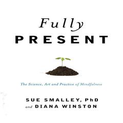 Fully Present: The Science, Art, and Practice of Mindfulness Audiobook, by 