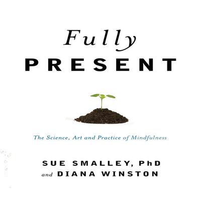Fully Present: The Science, Art, and Practice of Mindfulness Audiobook, by Susan L. Smalley