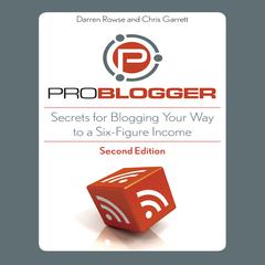 ProBlogger: Secrets for Blogging Your Way to a Six-Figure Income Audiobook, by Darren Rowse